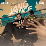 Abochi – Long Distance Ft. Medikal
