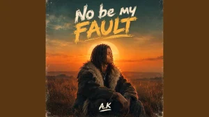 A.K - No be my fault 12 A.K - No be my fault