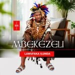 Mbekezeli 1010 – Lawufaka Ilunda Ft. Thembani